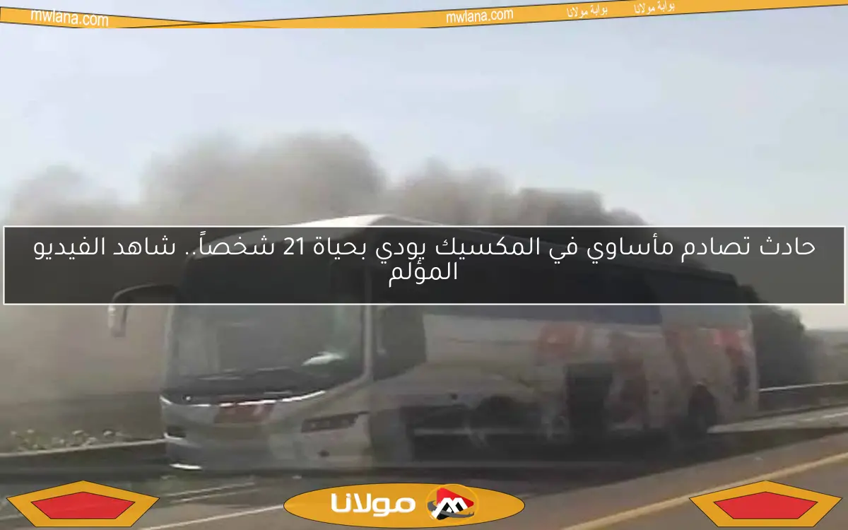 حادث تصادم مأساوي في المكسيك يودي بحياة 21 شخصاً.. شاهد الفيديو المؤلم