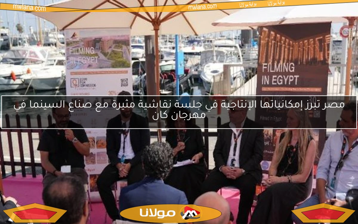 مصر تبرز إمكانياتها الإنتاجية في جلسة نقاشية مثيرة مع صناع السينما في مهرجان كان