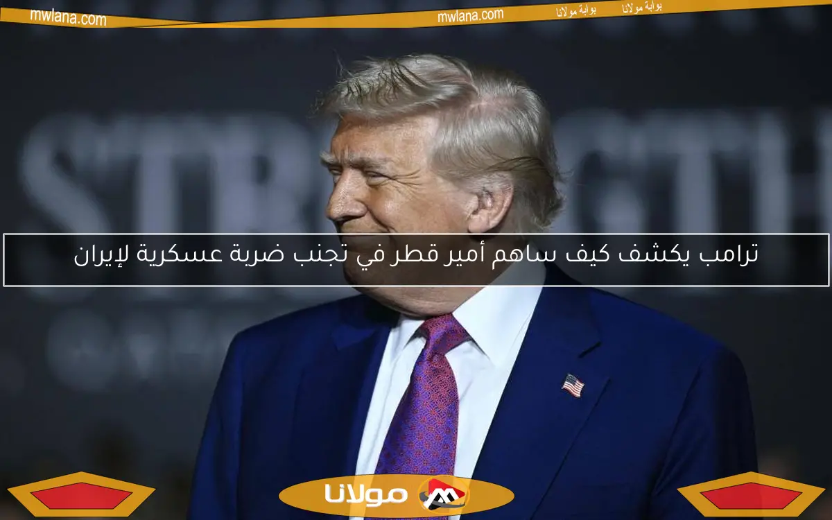ترامب يكشف كيف ساهم أمير قطر في تجنب ضربة عسكرية لإيران