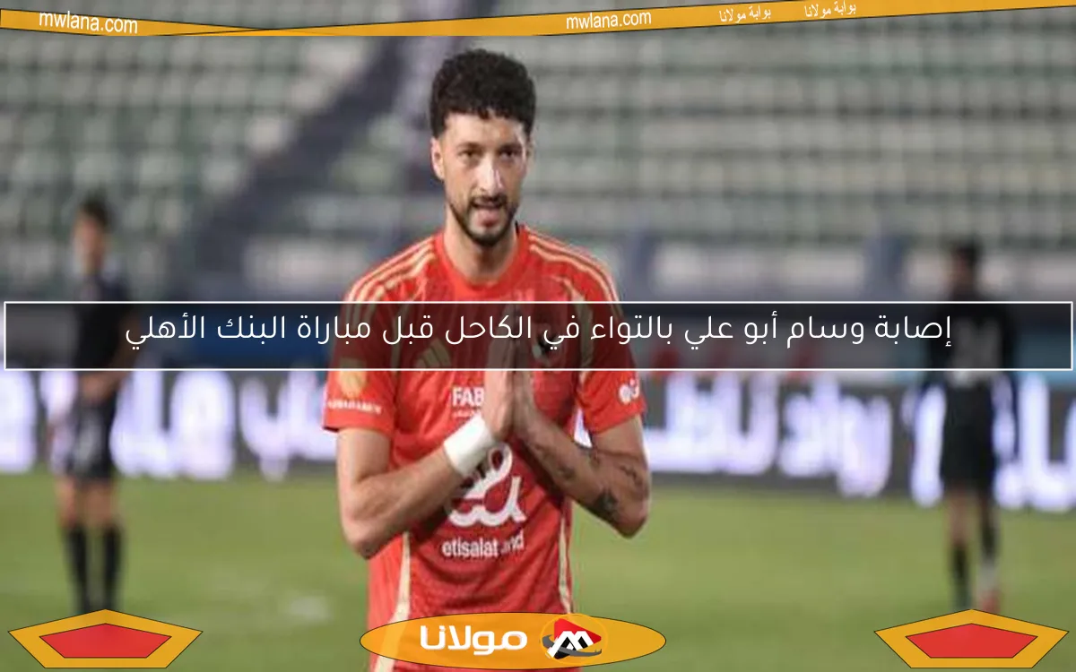 إصابة وسام أبو علي بالتواء في الكاحل قبل مباراة البنك الأهلي
