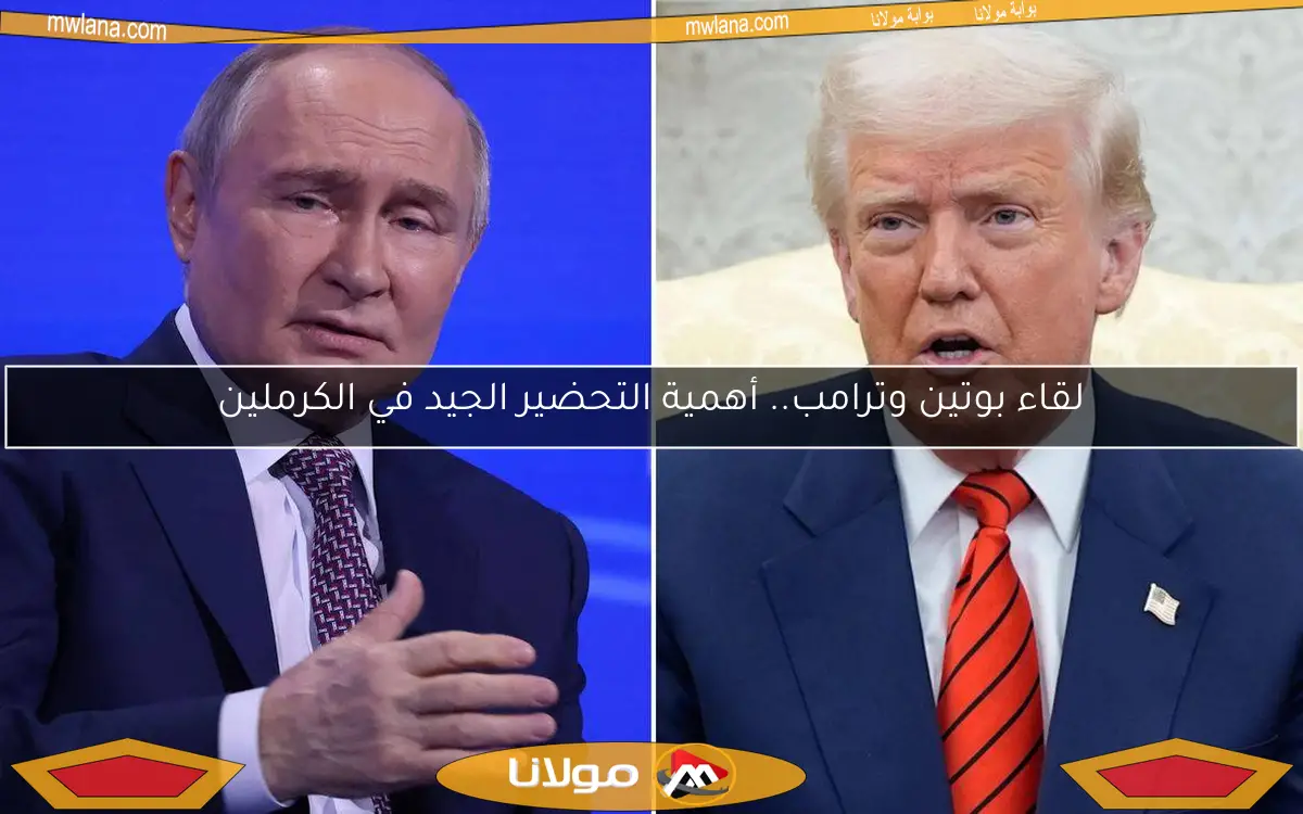 لقاء بوتين وترامب.. أهمية التحضير الجيد في الكرملين