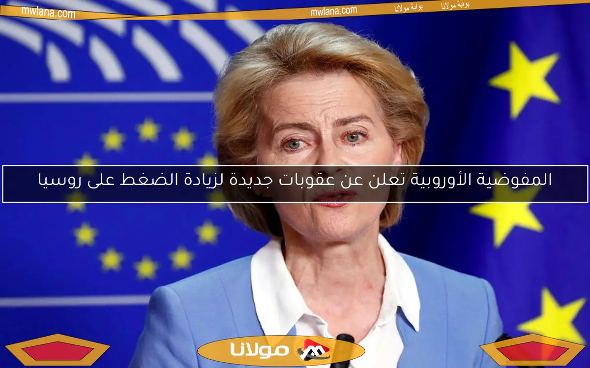 المفوضية الأوروبية تعلن عن عقوبات جديدة لزيادة الضغط على روسيا