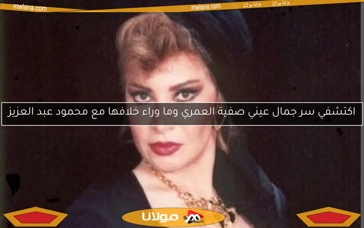 اكتشفي سر جمال عيني صفية العمري وما وراء خلافها مع محمود عبد العزيز