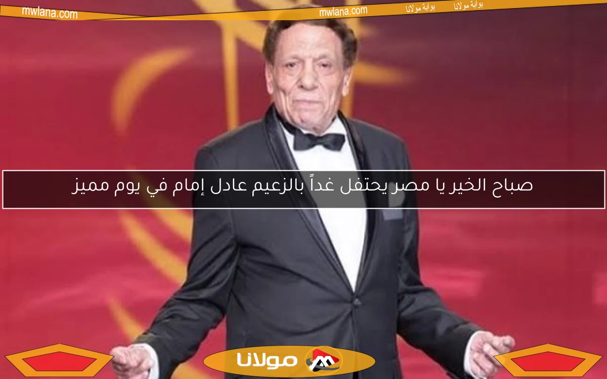 صباح الخير يا مصر يحتفل غداً بالزعيم عادل إمام في يوم مميز