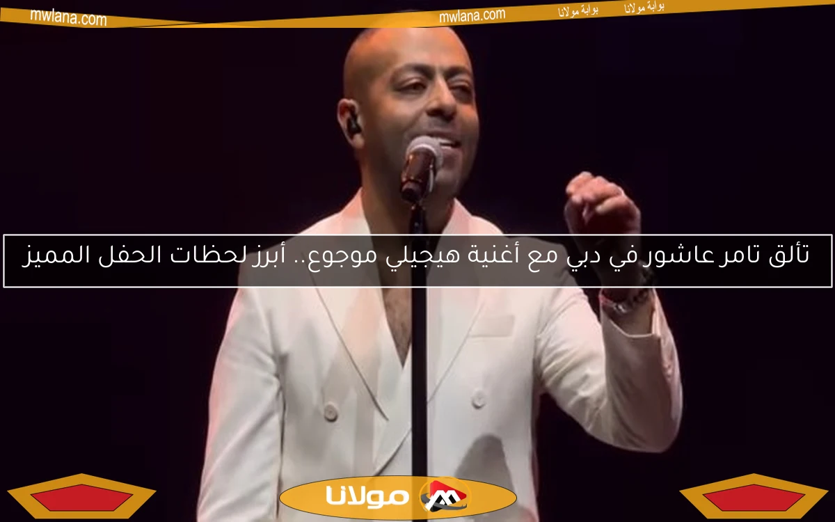 تألق تامر عاشور في دبي مع أغنية هيجيلي موجوع.. أبرز لحظات الحفل المميز