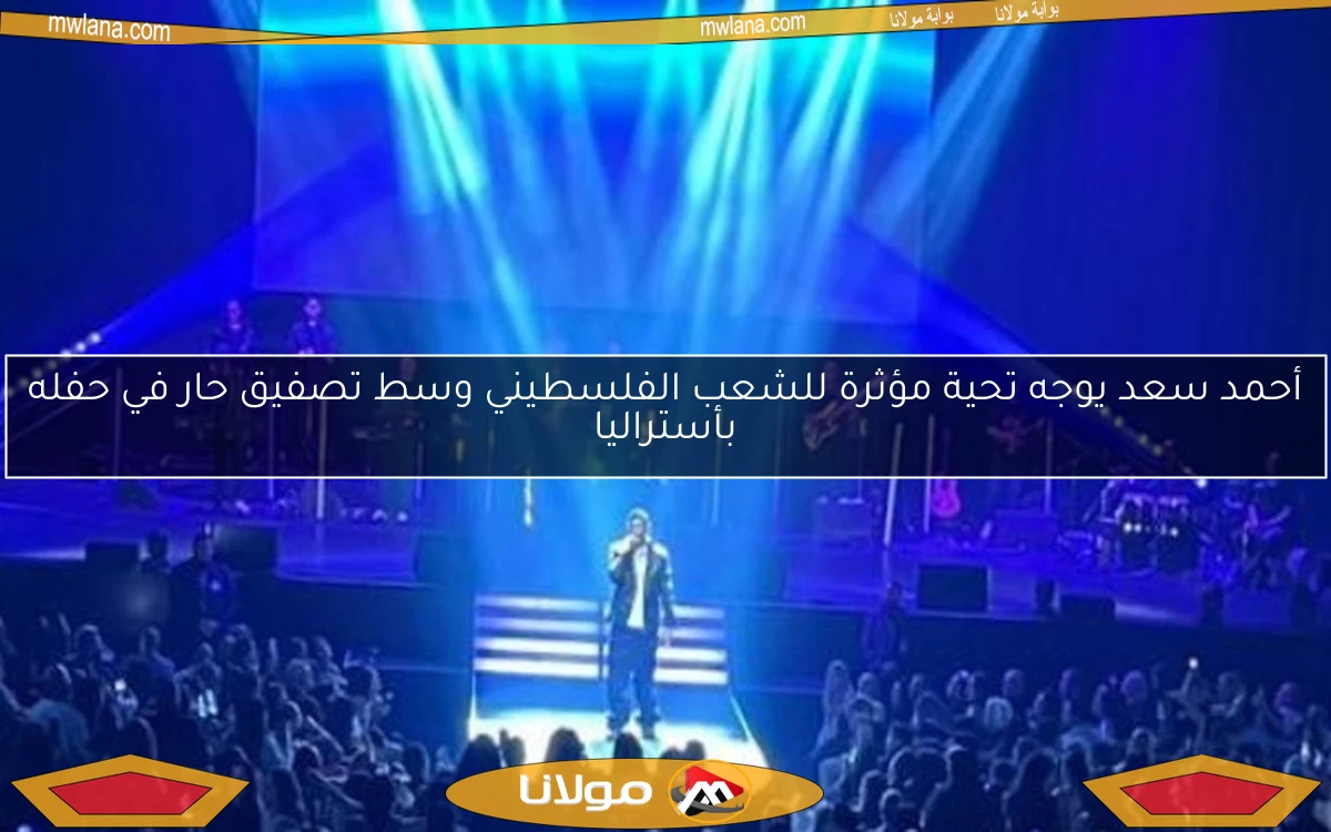 أحمد سعد يوجه تحية مؤثرة للشعب الفلسطيني وسط تصفيق حار في حفله بأستراليا