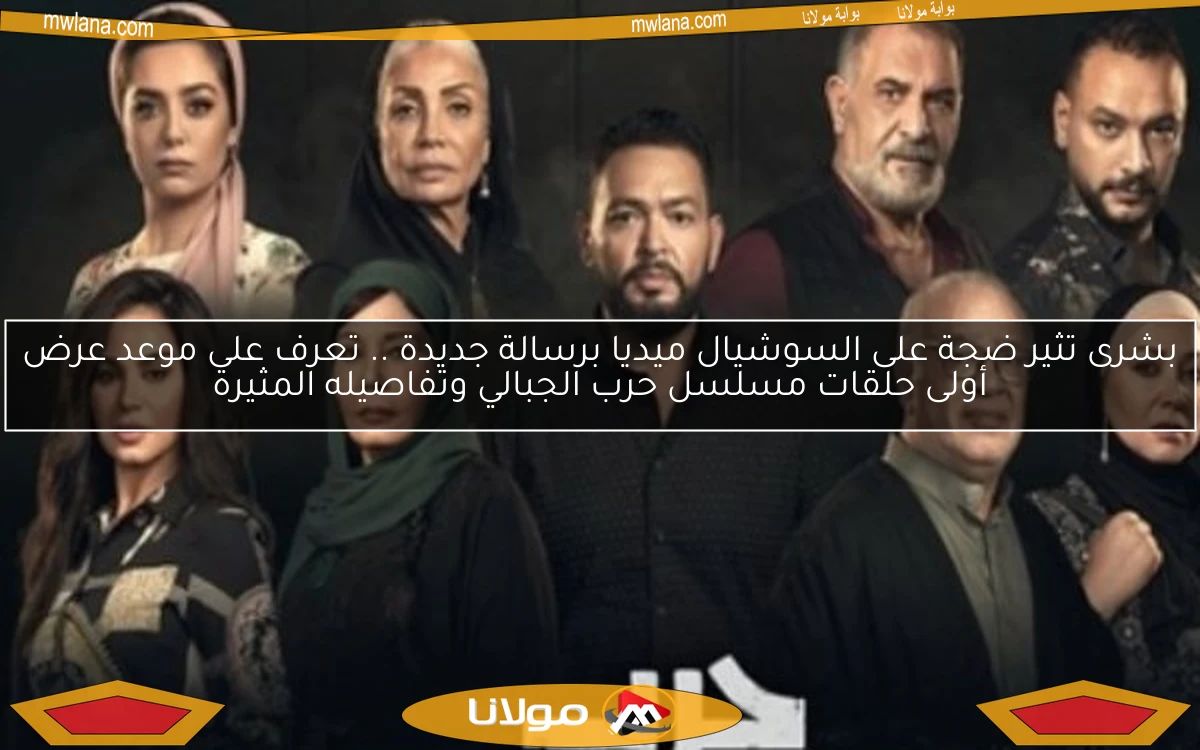 بشرى تثير ضجة على السوشيال ميديا برسالة جديدة .. تعرف على موعد عرض أولى حلقات مسلسل حرب الجبالي وتفاصيله المثيرة