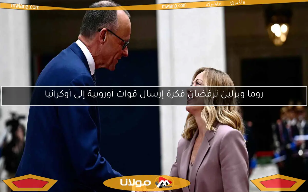 روما وبرلين ترفضان فكرة إرسال قوات أوروبية إلى أوكرانيا