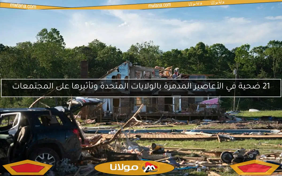 21 ضحية في الأعاصير المدمرة بالولايات المتحدة وتأثيرها على المجتمعات