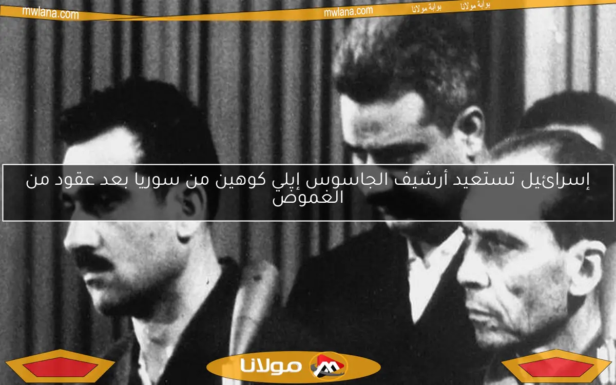 إسرائيل تستعيد أرشيف الجاسوس إيلي كوهين من سوريا بعد عقود من الغموض