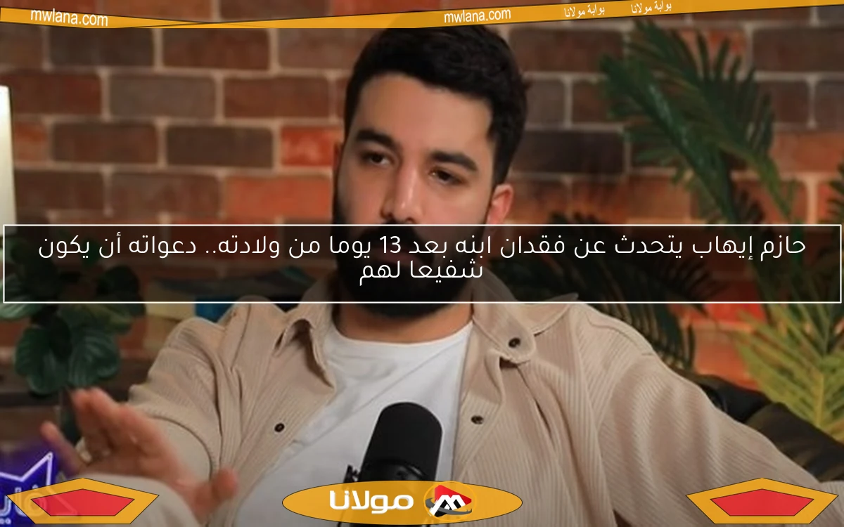 حازم إيهاب يتحدث عن فقدان ابنه بعد 13 يوما من ولادته.. دعواته أن يكون شفيعا لهم