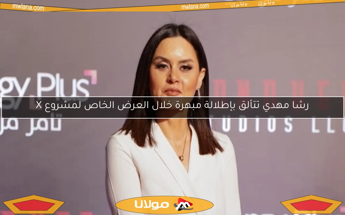 رشا مهدي تتألق بإطلالة مبهرة خلال العرض الخاص لمشروع X