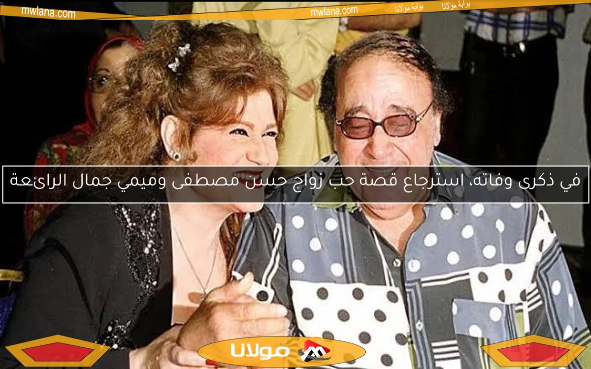 في ذكرى وفاته، استرجاع قصة حب زواج حسن مصطفى وميمي جمال الرائعة