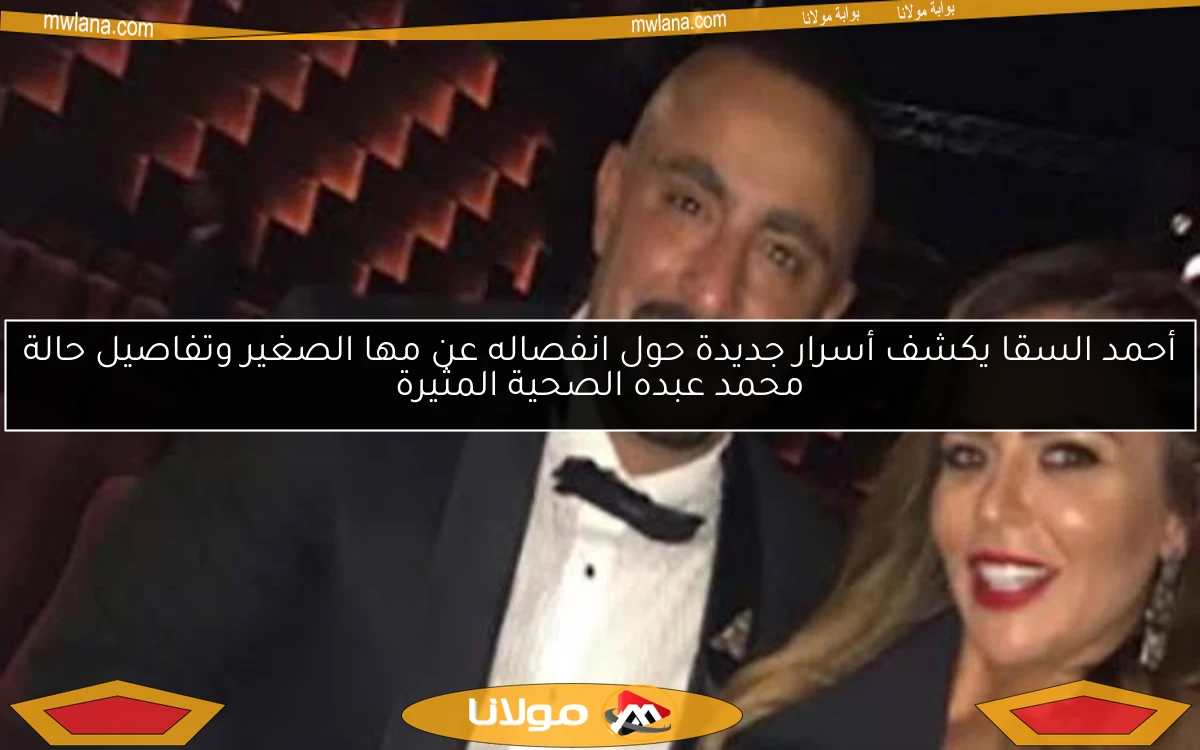أحمد السقا يكشف أسرار جديدة حول انفصاله عن مها الصغير وتفاصيل حالة محمد عبده الصحية المثيرة