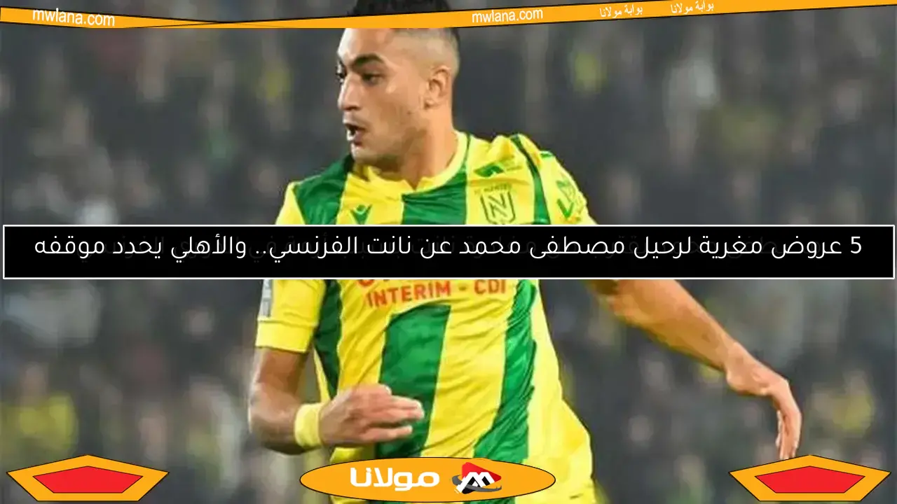 الأهلي يتلقى القرار النهائي من نانت حول صفقة مصطفى محمد