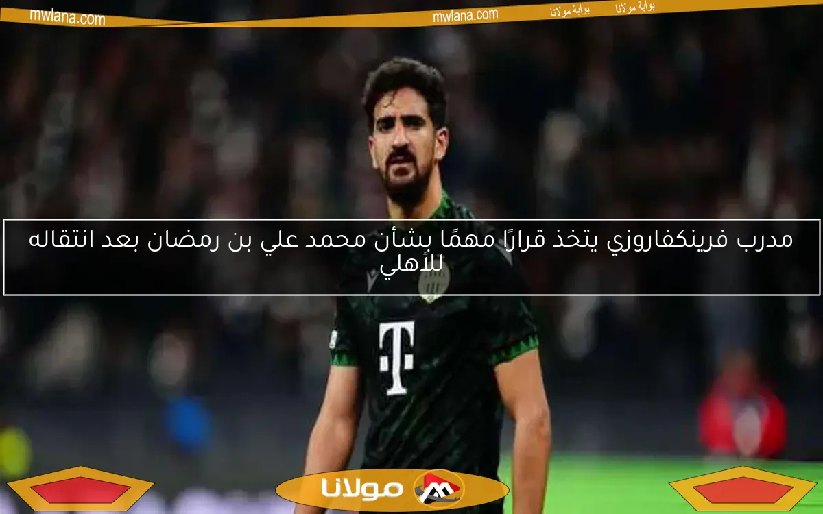 مدرب فرينكفاروزي يتخذ قرارًا مهمًا بشأن محمد علي بن رمضان بعد انتقاله للأهلي