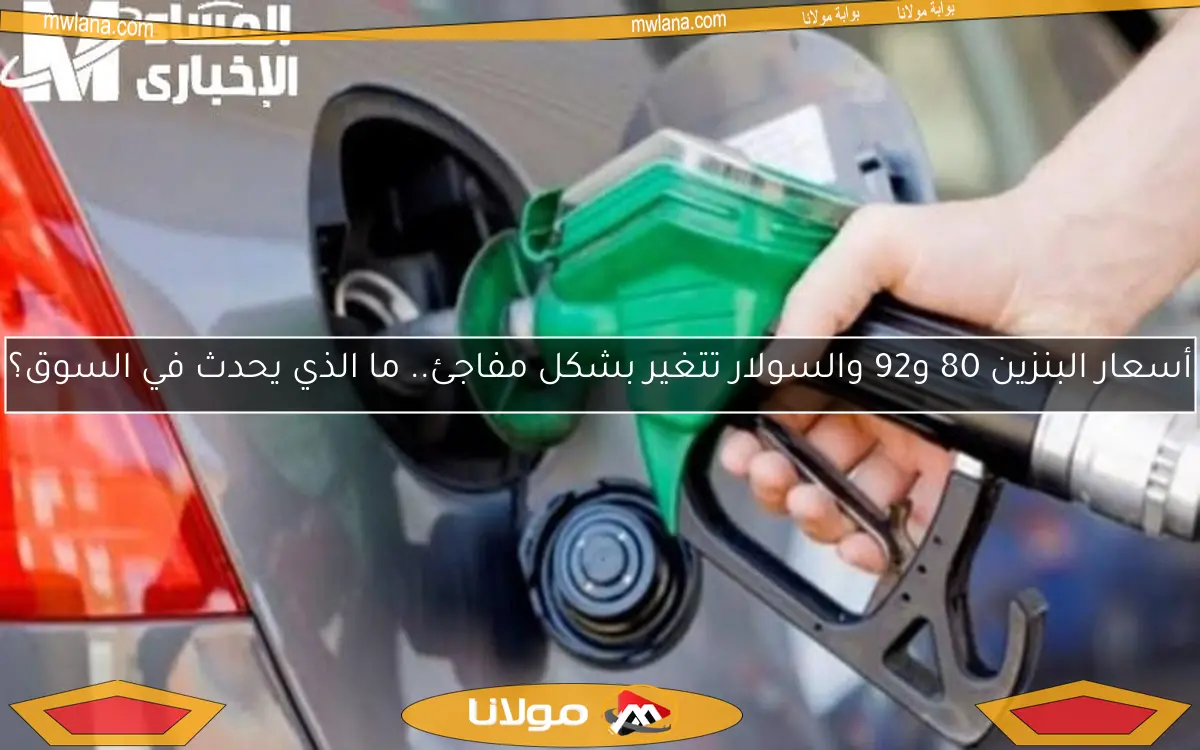 أسعار البنزين 80 و92 والسولار تتغير بشكل مفاجئ.. ما الذي يحدث في السوق؟