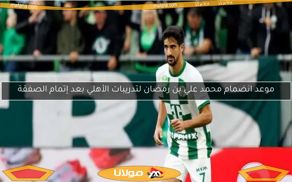 موعد انضمام محمد علي بن رمضان لتدريبات الأهلي بعد إتمام الصفقة
