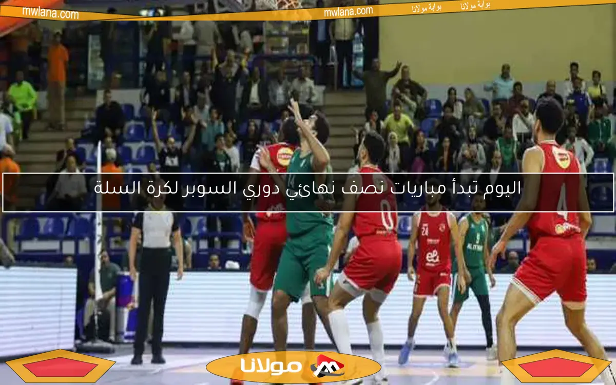 اليوم تبدأ مباريات نصف نهائي دوري السوبر لكرة السلة