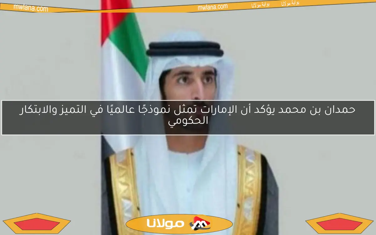 حمدان بن محمد يؤكد أن الإمارات تمثل نموذجًا عالميًا في التميز والابتكار الحكومي