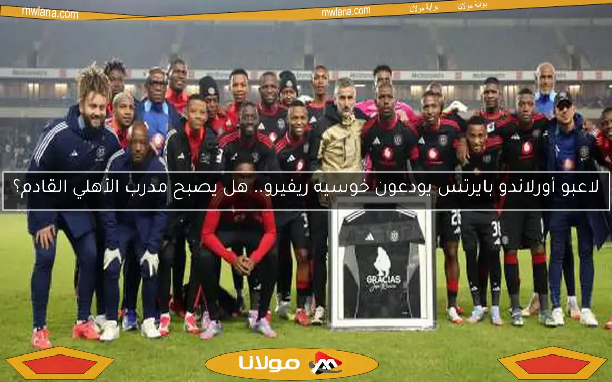 لاعبو أورلاندو بايرتس يودعون خوسيه ريفيرو.. هل يصبح مدرب الأهلي القادم؟