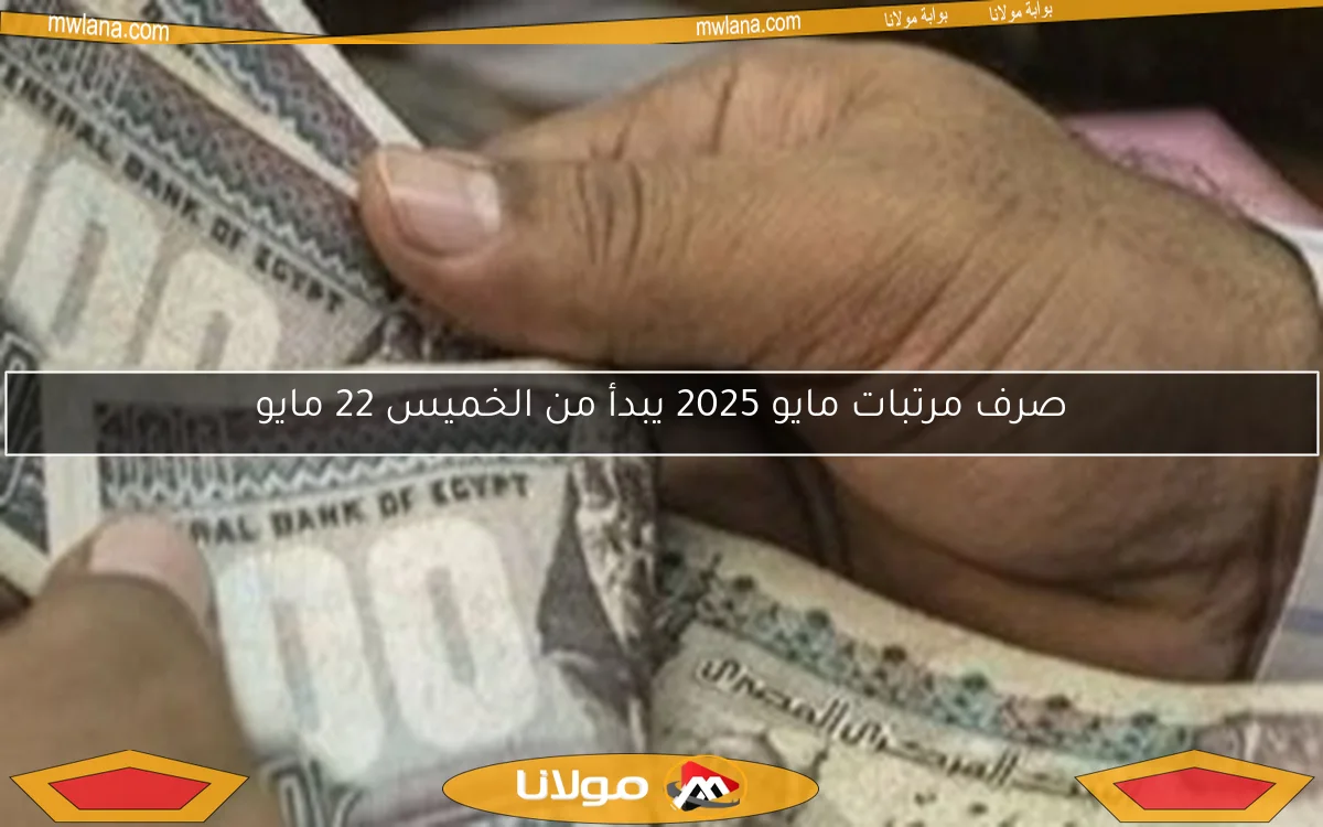 صرف مرتبات مايو 2025 يبدأ من الخميس 22 مايو