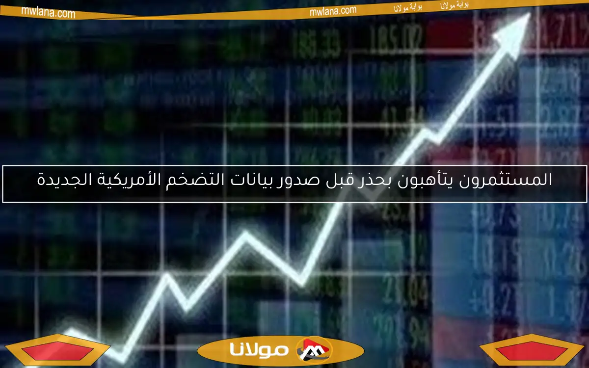 المستثمرون يتأهبون بحذر قبل صدور بيانات التضخم الأمريكية الجديدة