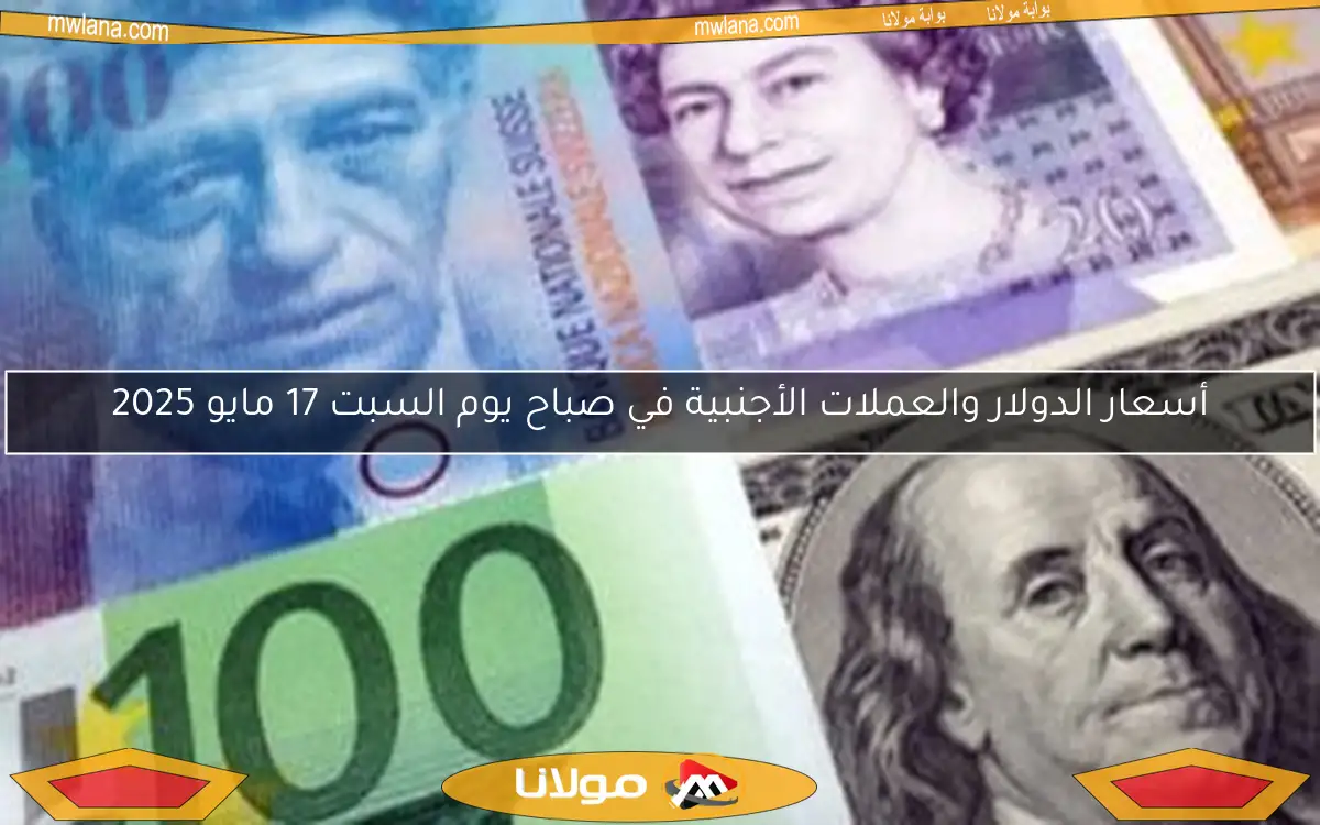 أسعار الدولار والعملات الأجنبية في صباح يوم السبت 17 مايو 2025