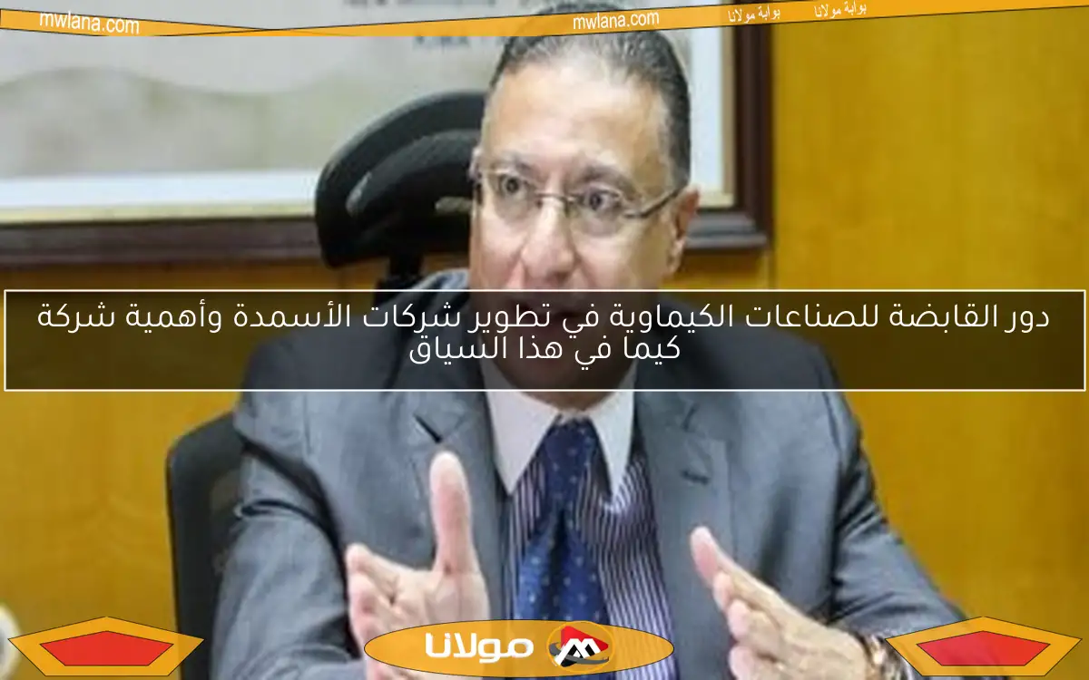 دور القابضة للصناعات الكيماوية في تطوير شركات الأسمدة وأهمية شركة كيما في هذا السياق