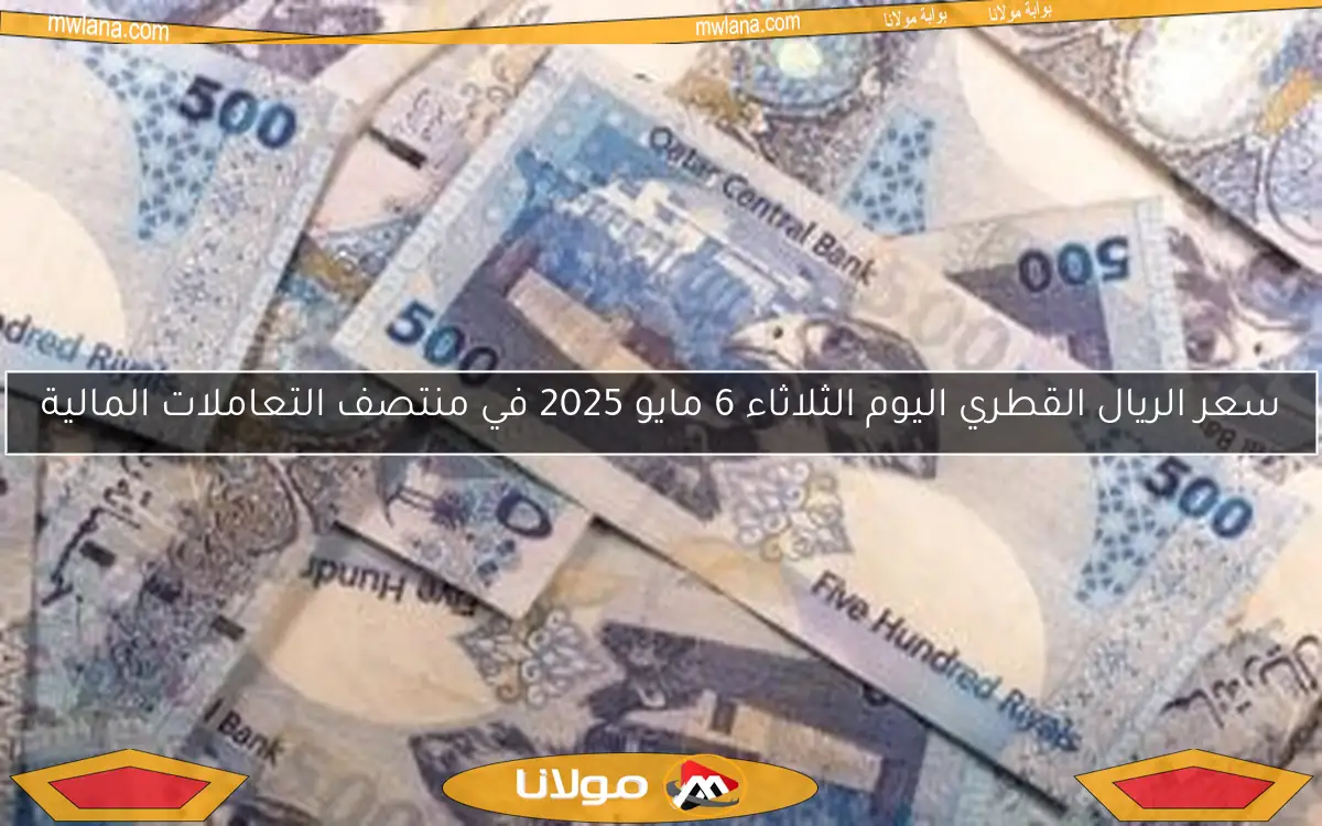 سعر الريال القطري اليوم الثلاثاء 6 مايو 2025 في منتصف التعاملات المالية