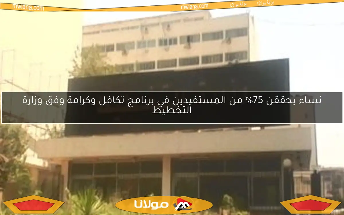 نساء يحققن 75% من المستفيدين في برنامج تكافل وكرامة وفق وزارة التخطيط