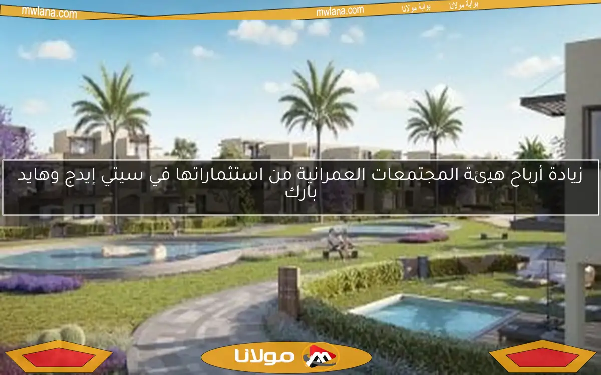 زيادة أرباح هيئة المجتمعات العمرانية من استثماراتها في سيتي إيدج وهايد بارك