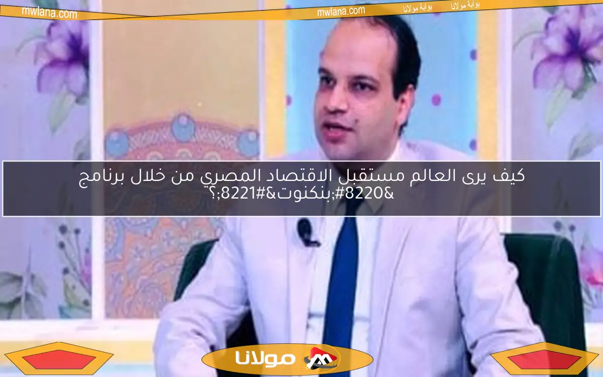 كيف يرى العالم مستقبل الاقتصاد المصري من خلال برنامج “بنكنوت”؟