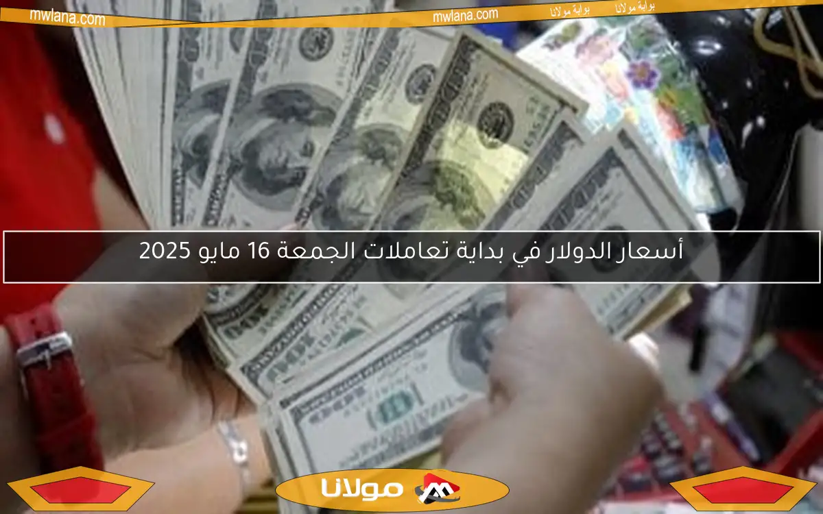 أسعار الدولار في بداية تعاملات الجمعة 16 مايو 2025