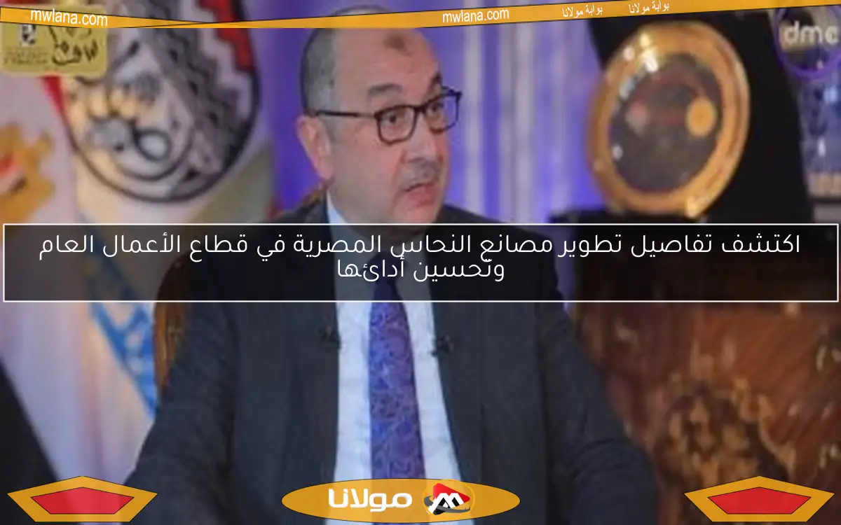 اكتشف تفاصيل تطوير مصانع النحاس المصرية في قطاع الأعمال العام وتحسين أدائها
