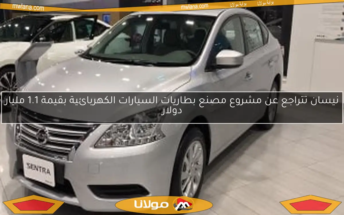 نيسان تتراجع عن مشروع مصنع بطاريات السيارات الكهربائية بقيمة 1.1 مليار دولار