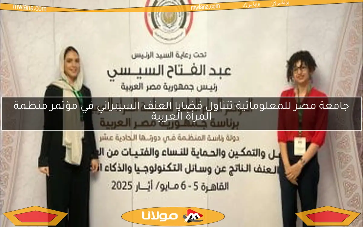 جامعة مصر للمعلوماتية تتناول قضايا العنف السيبراني في مؤتمر منظمة المرأة العربية