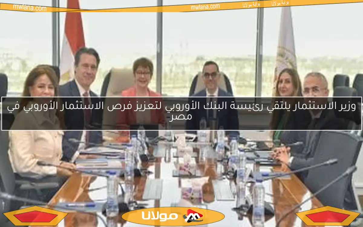 وزير الاستثمار يلتقي رئيسة البنك الأوروبي لتعزيز فرص الاستثمار الأوروبي في مصر