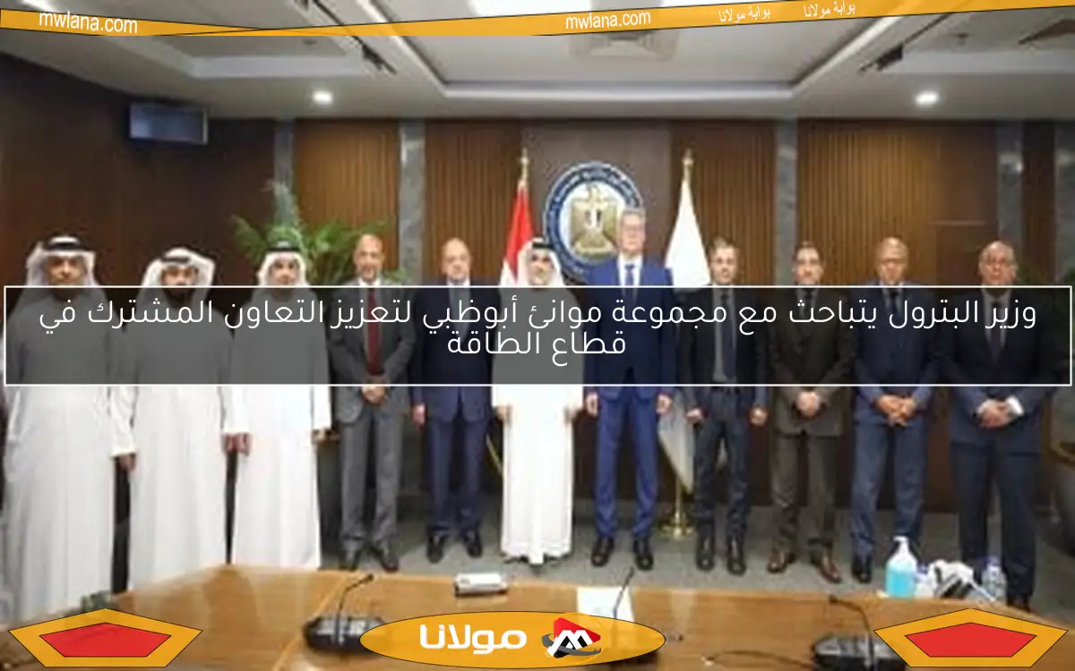 وزير البترول يتباحث مع مجموعة موانئ أبوظبي لتعزيز التعاون المشترك في قطاع الطاقة