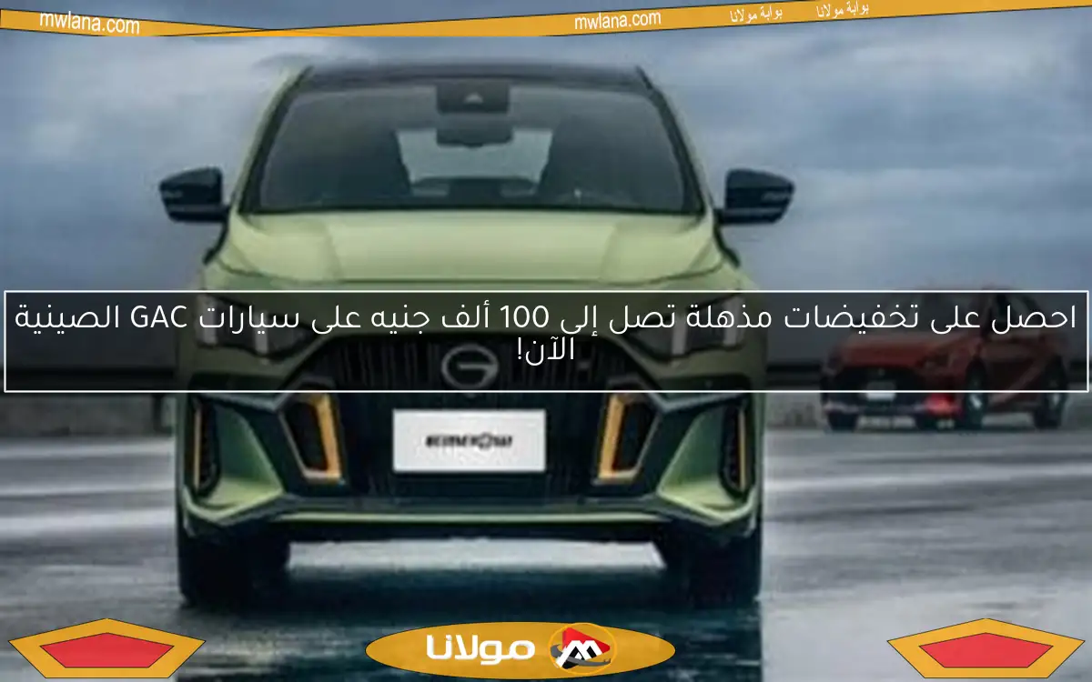 احصل على تخفيضات مذهلة تصل إلى 100 ألف جنيه على سيارات GAC الصينية الآن!