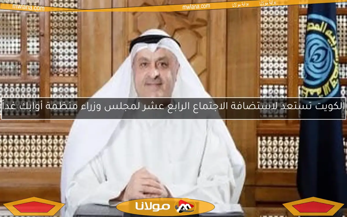 الكويت تستعد لاستضافة الاجتماع الرابع عشر لمجلس وزراء منظمة أوابك غداً