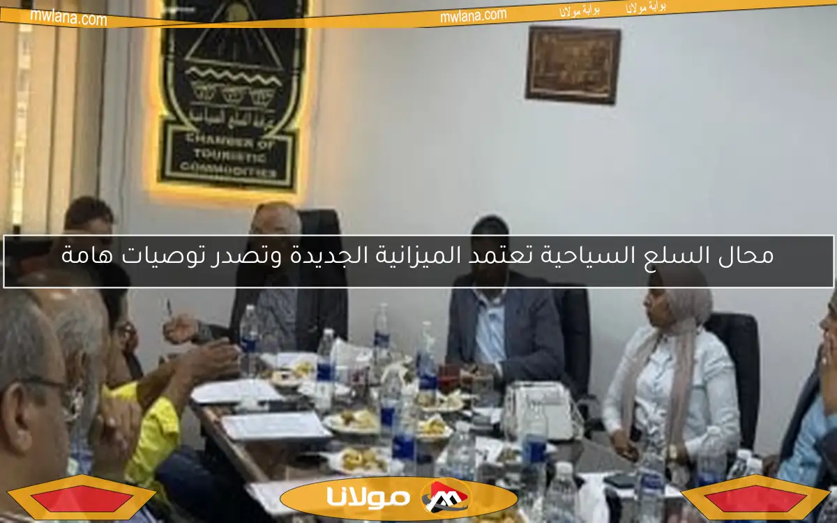 محال السلع السياحية تعتمد الميزانية الجديدة وتصدر توصيات هامة