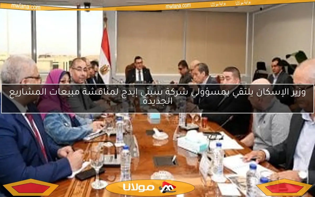وزير الإسكان يلتقي بمسؤولي شركة سيتي إيدج لمناقشة مبيعات المشاريع الجديدة