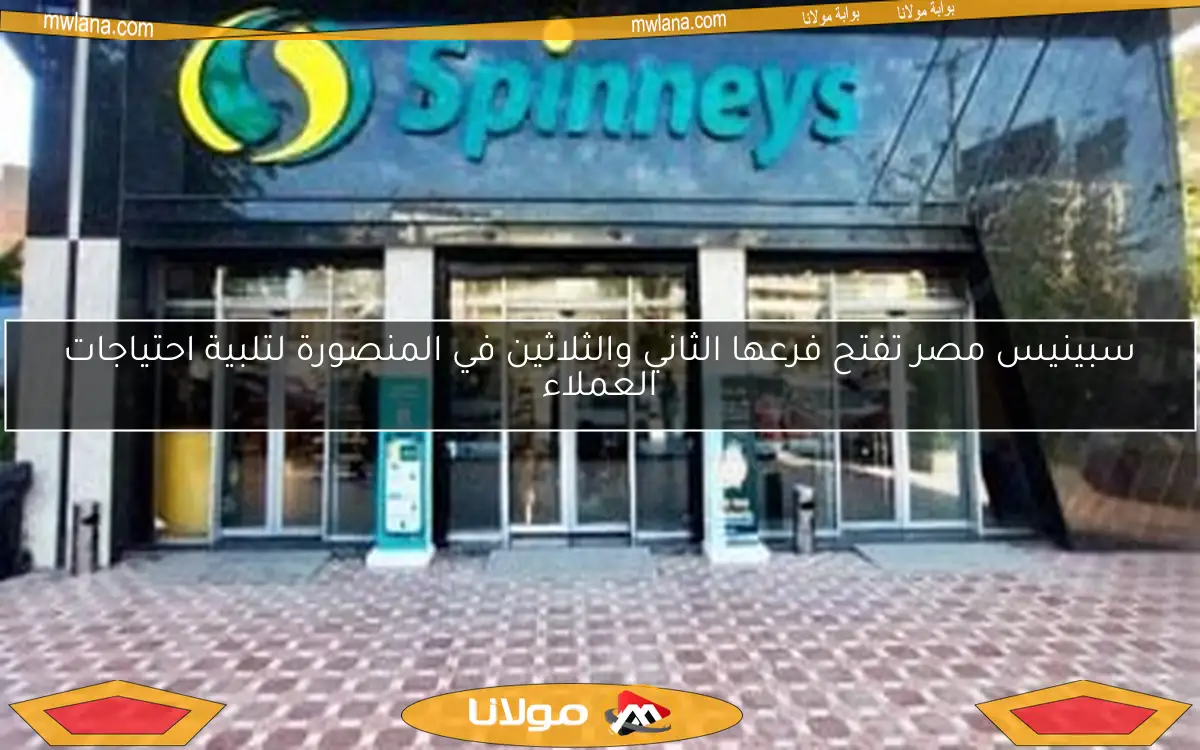سبينيس مصر تفتح فرعها الثاني والثلاثين في المنصورة لتلبية احتياجات العملاء