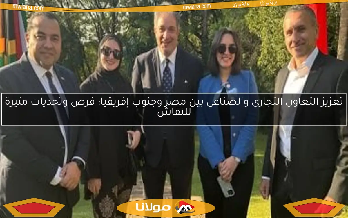 تعزيز التعاون التجاري والصناعي بين مصر وجنوب إفريقيا: فرص وتحديات مثيرة للنقاش