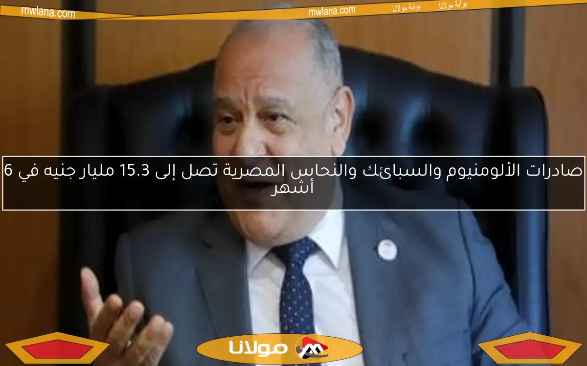صادرات الألومنيوم والسبائك والنحاس المصرية تصل إلى 15.3 مليار جنيه في 6 أشهر