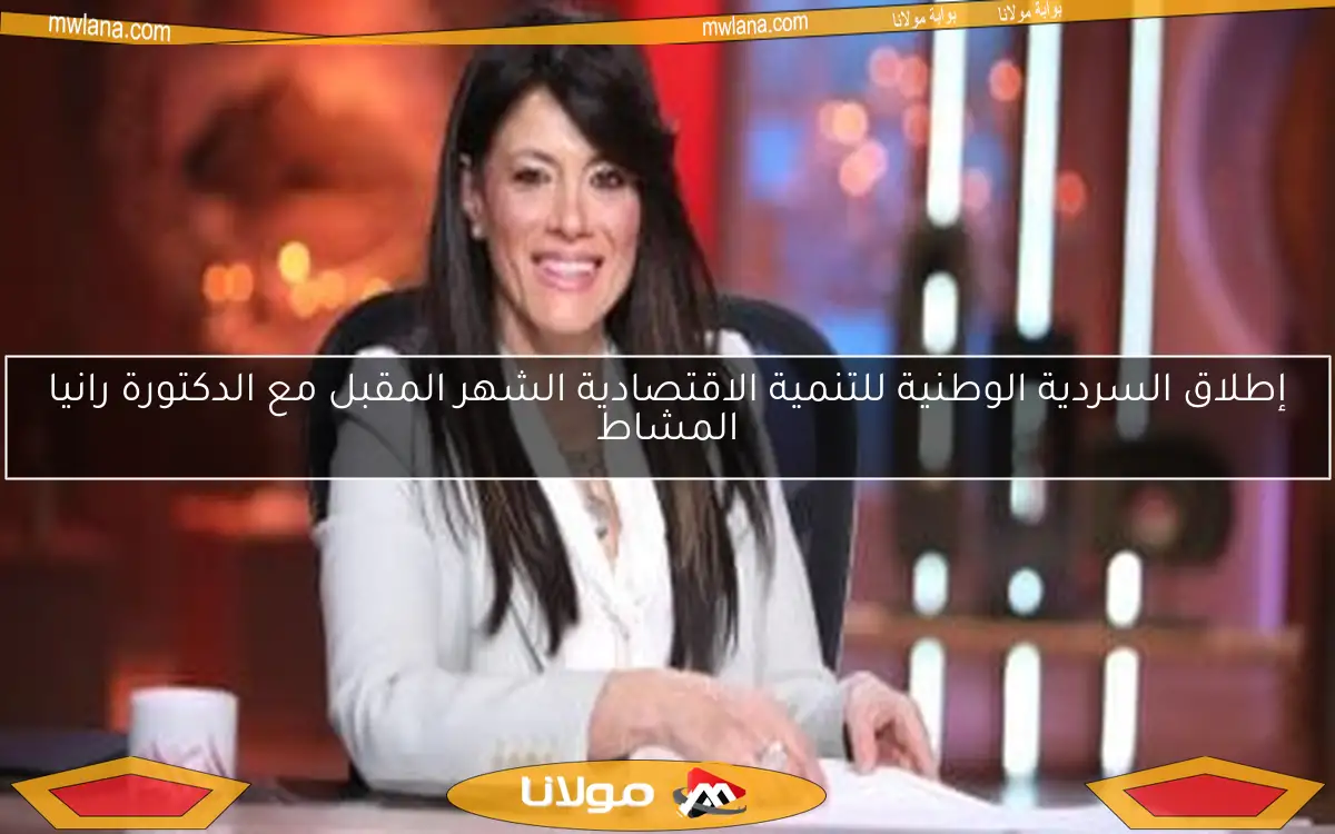 إطلاق السردية الوطنية للتنمية الاقتصادية الشهر المقبل مع الدكتورة رانيا المشاط