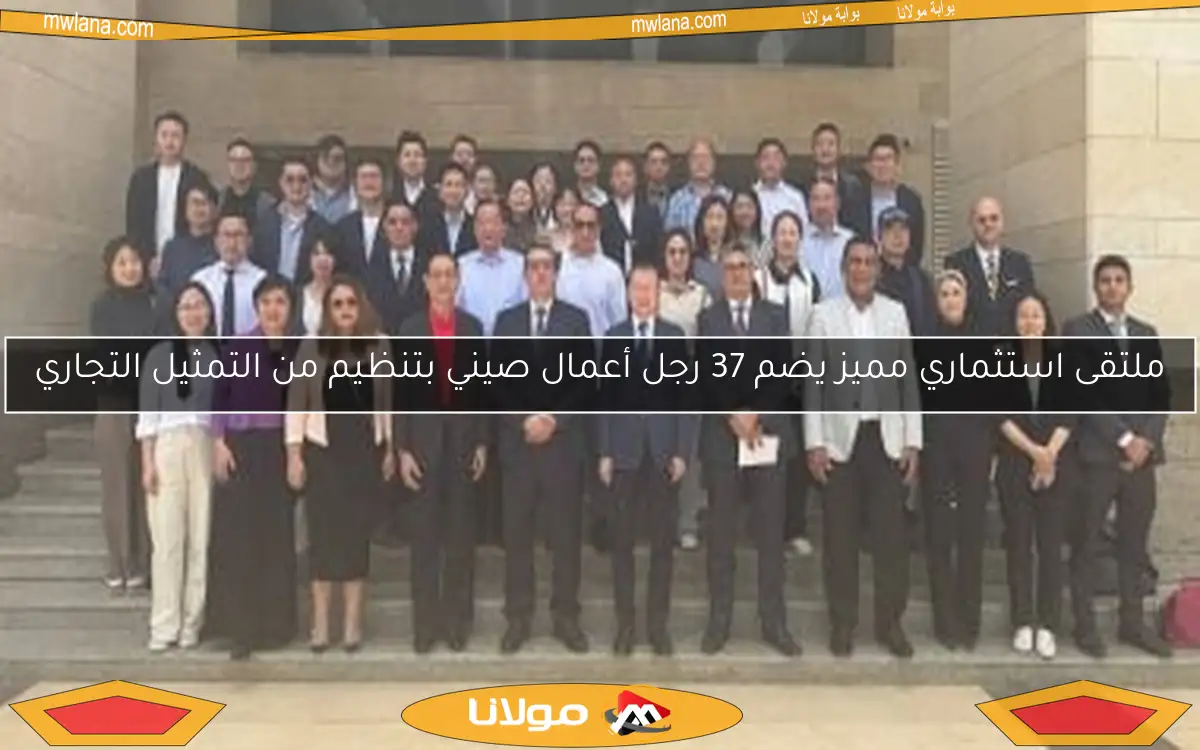 ملتقى استثماري مميز يضم 37 رجل أعمال صيني بتنظيم من التمثيل التجاري