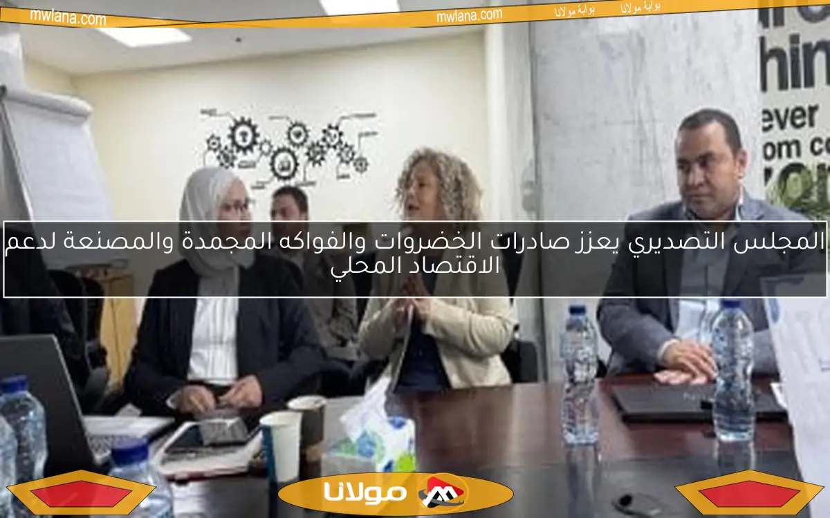 المجلس التصديري يعزز صادرات الخضروات والفواكه المجمدة والمصنعة لدعم الاقتصاد المحلي