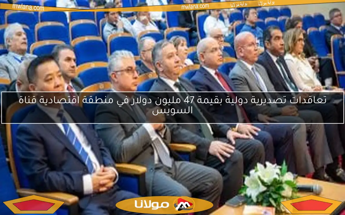 تعاقدات تصديرية دولية بقيمة 47 مليون دولار في منطقة اقتصادية قناة السويس